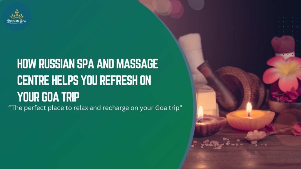 How Russian Spa and Massage Centre Helps You Refresh on Your Goa Trip